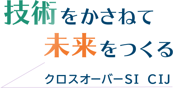 技術をかさねて未来をつくるクロスオーバーSI　CIJ